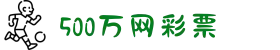 500万网彩票官网 - 中国官方彩票网站